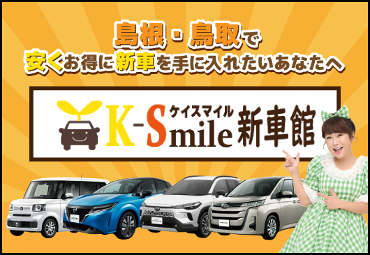 島根・鳥取で安くお得に新車を手に入れたいあなたへ K-Smile新車館