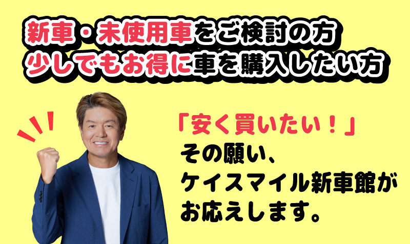 新車・未使用車をご検討の方、少しでもお得に車を購入したい方　「やすく買いたい！」その願い、ケイスマイルがお応えします