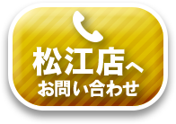 松江店へお問い合わせ